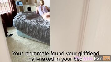 Your roommate found your girlfriend in your bed